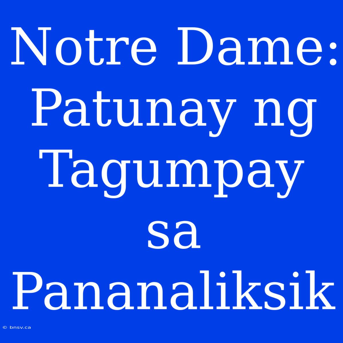 Notre Dame: Patunay Ng Tagumpay Sa Pananaliksik