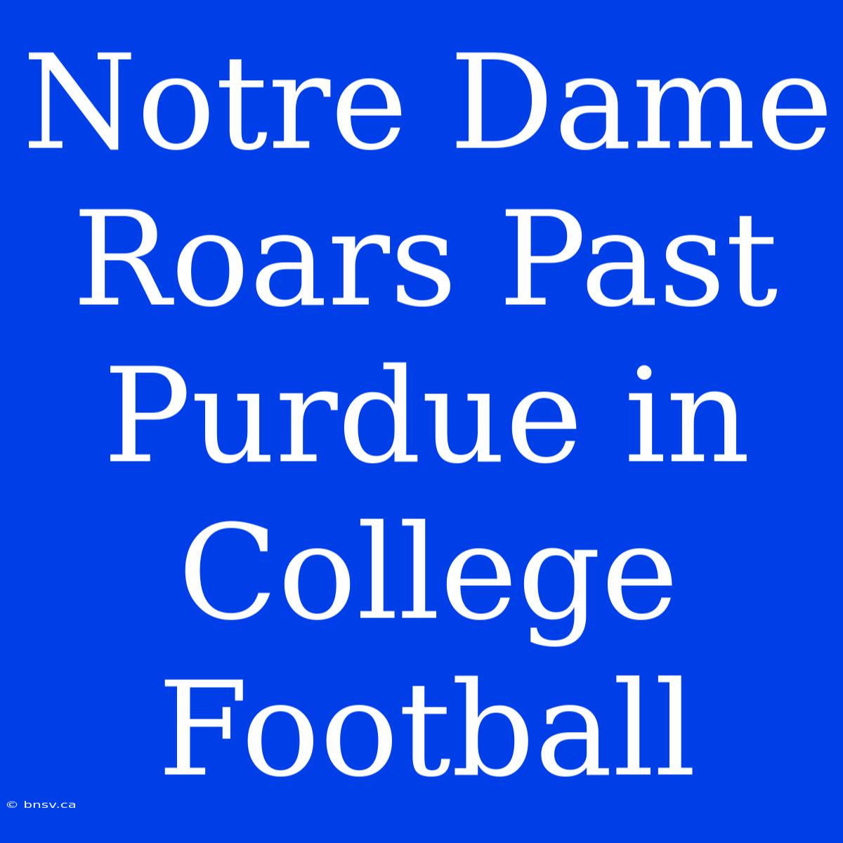 Notre Dame Roars Past Purdue In College Football