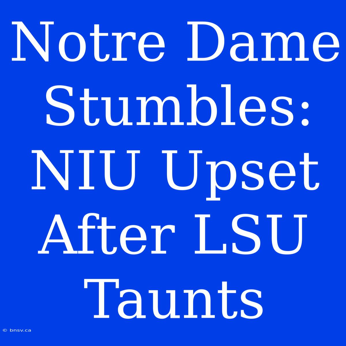 Notre Dame Stumbles: NIU Upset After LSU Taunts