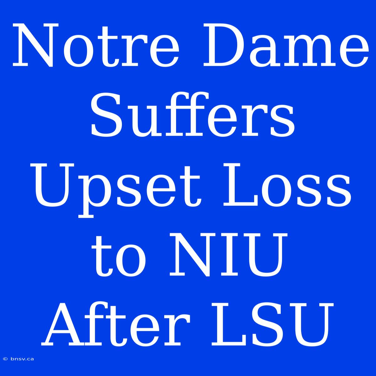 Notre Dame Suffers Upset Loss To NIU After LSU