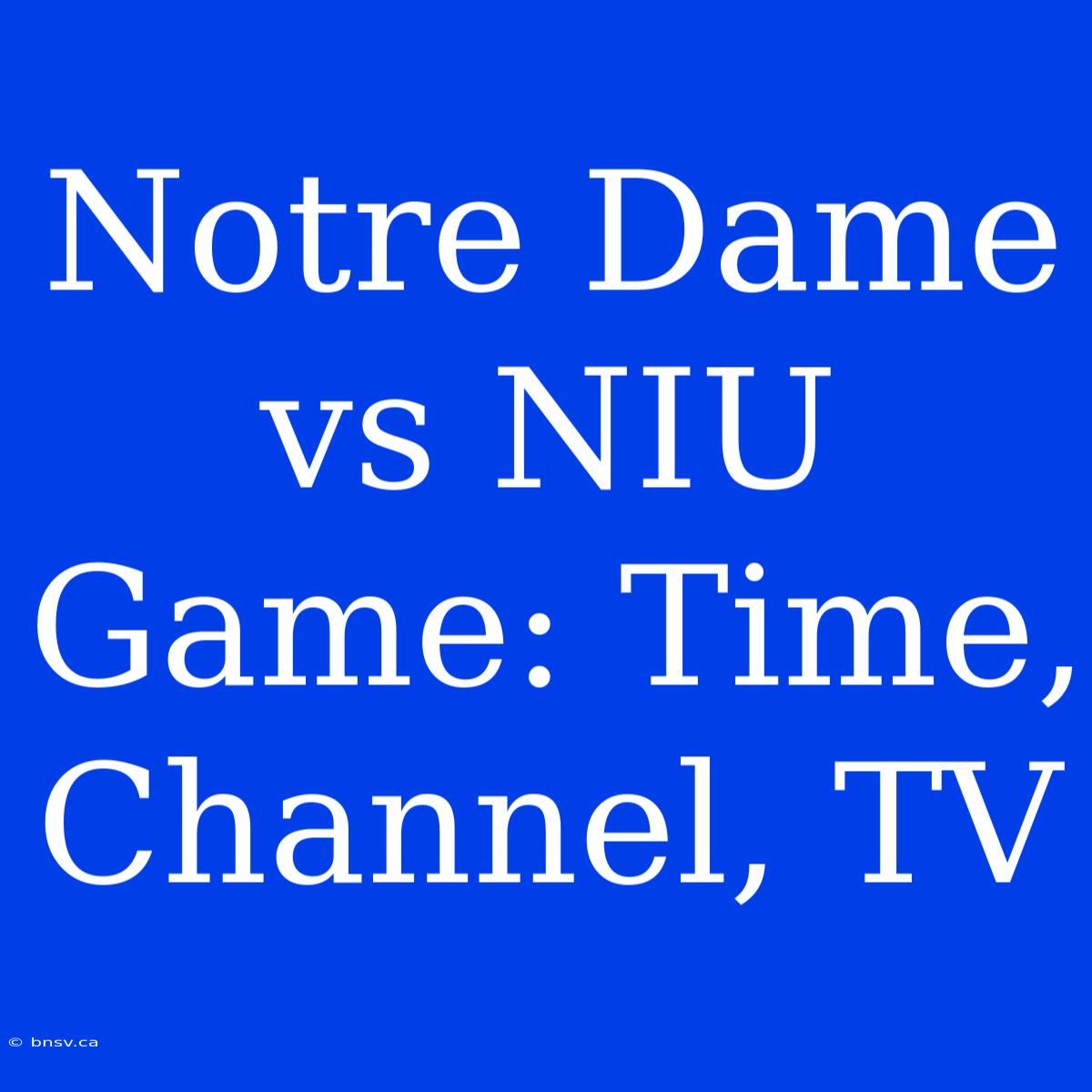 Notre Dame Vs NIU Game: Time, Channel, TV