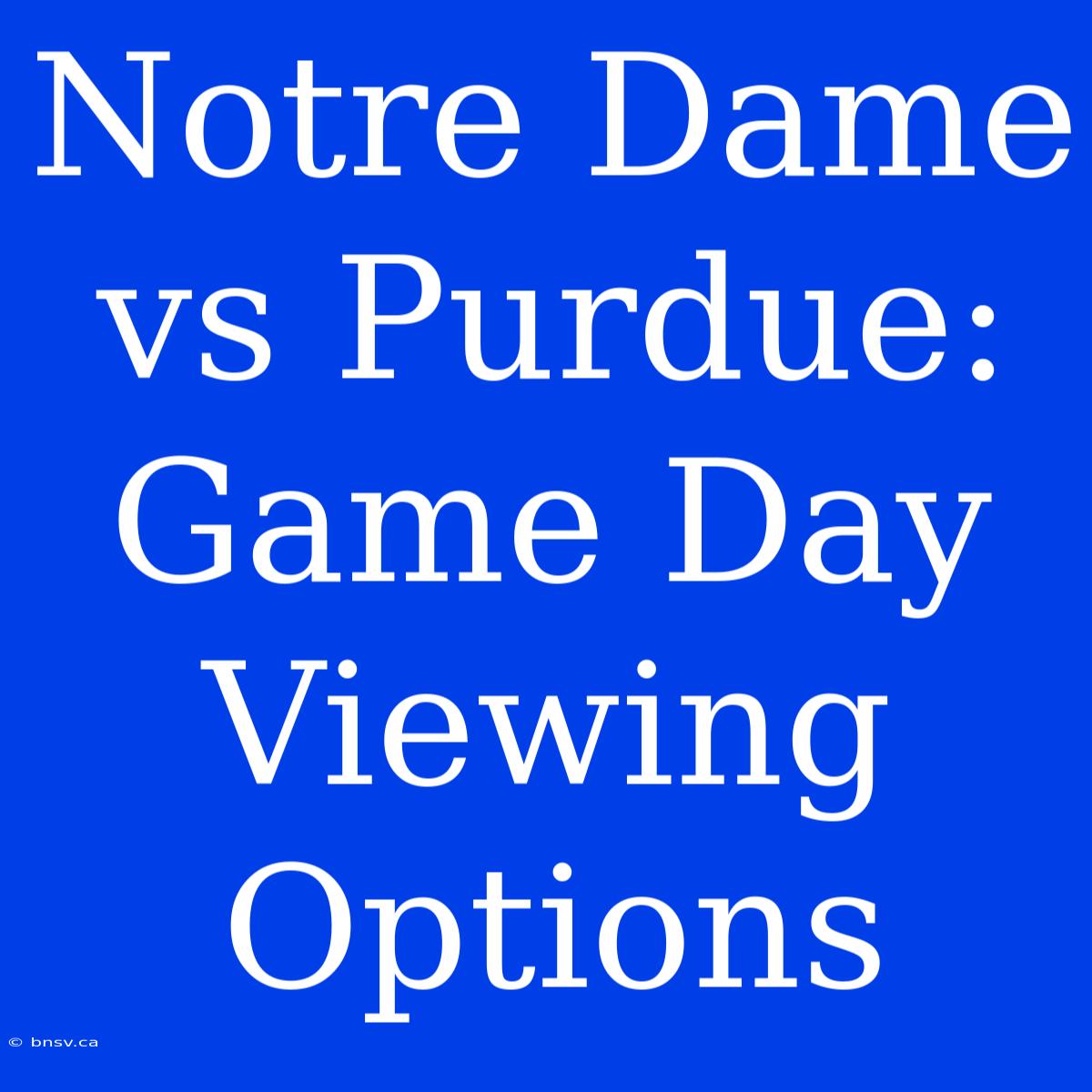 Notre Dame Vs Purdue: Game Day Viewing Options