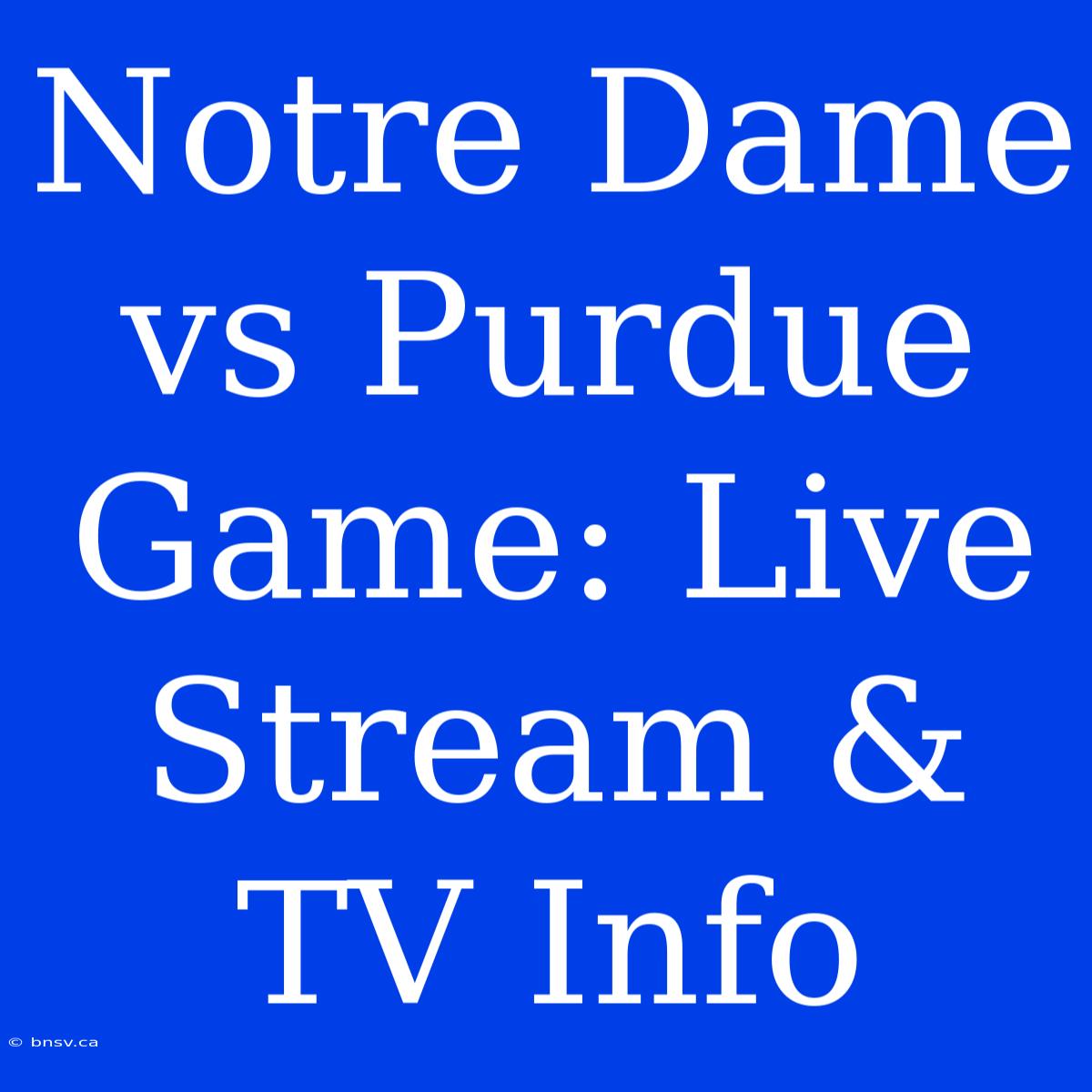 Notre Dame Vs Purdue Game: Live Stream & TV Info