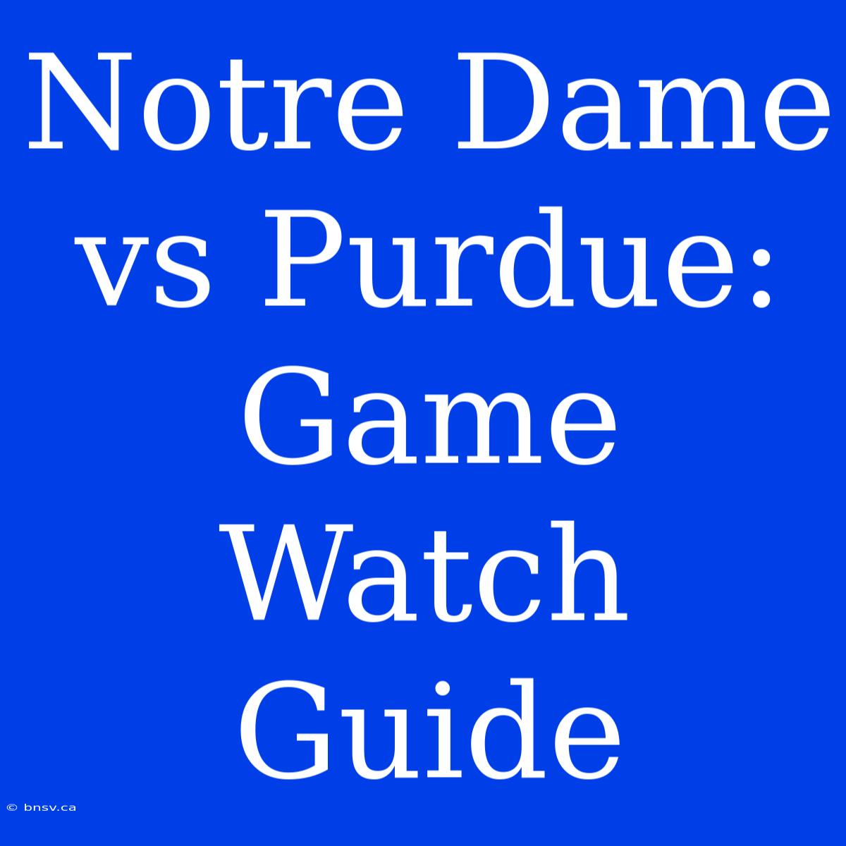 Notre Dame Vs Purdue: Game Watch Guide