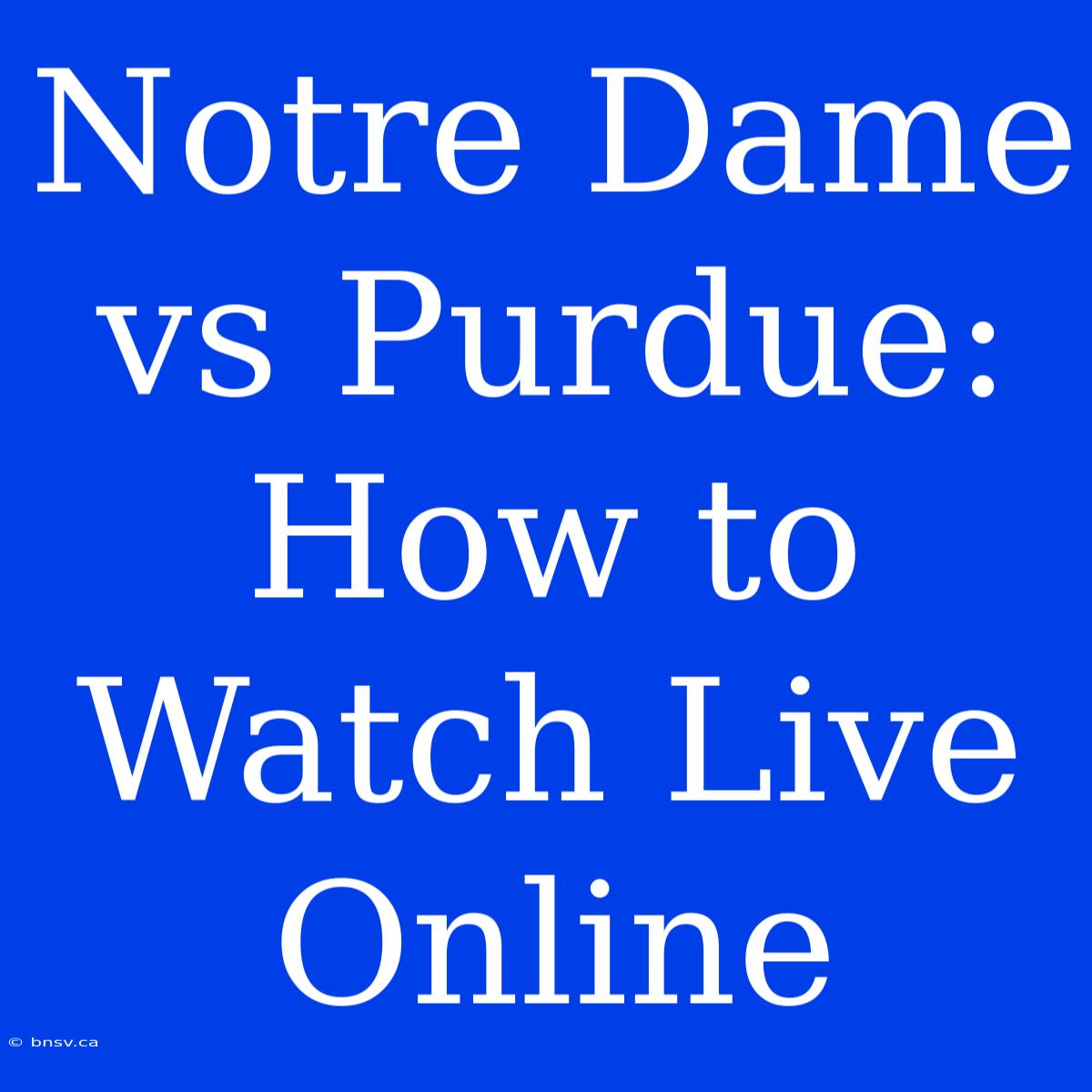 Notre Dame Vs Purdue: How To Watch Live Online