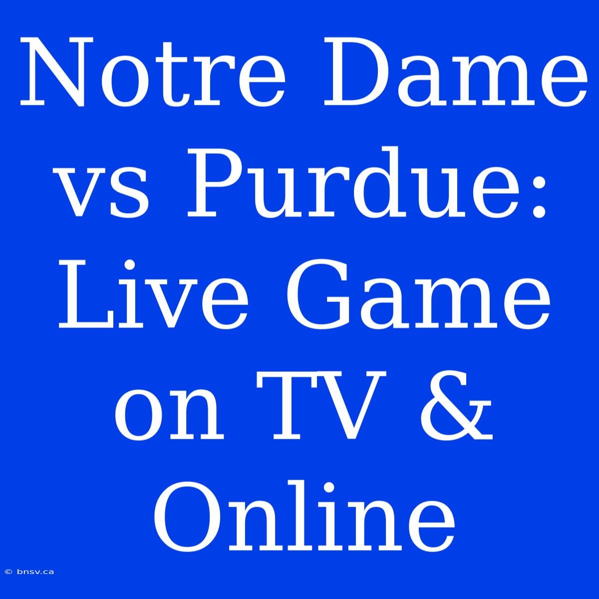 Notre Dame Vs Purdue: Live Game On TV & Online