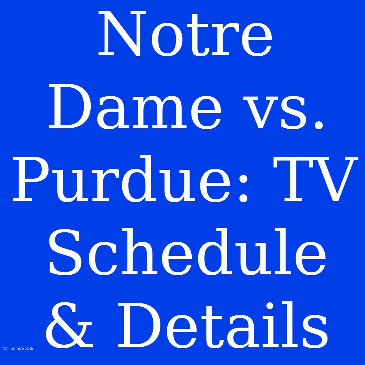 Notre Dame Vs. Purdue: TV Schedule & Details