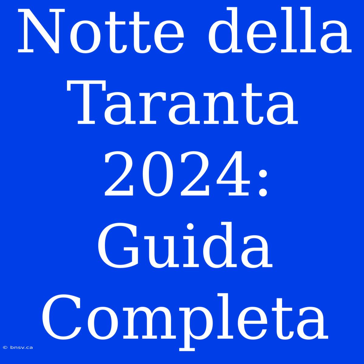 Notte Della Taranta 2024: Guida Completa