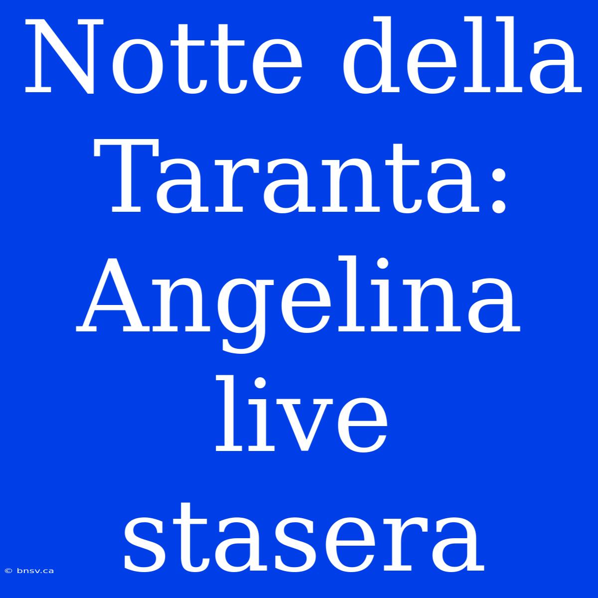 Notte Della Taranta: Angelina Live Stasera