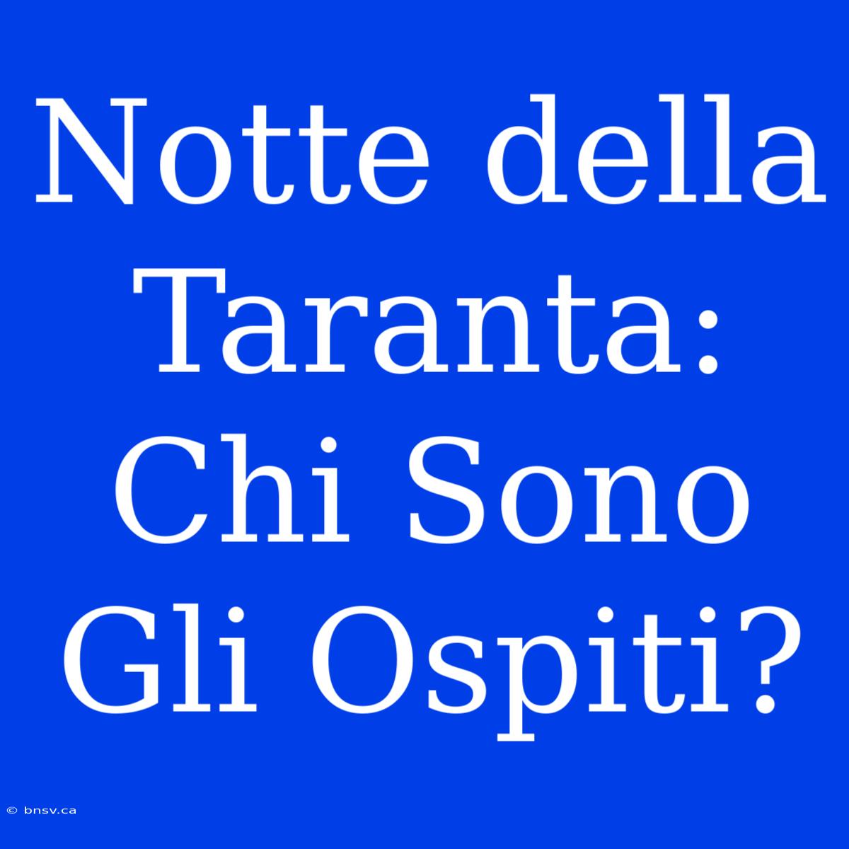 Notte Della Taranta: Chi Sono Gli Ospiti?