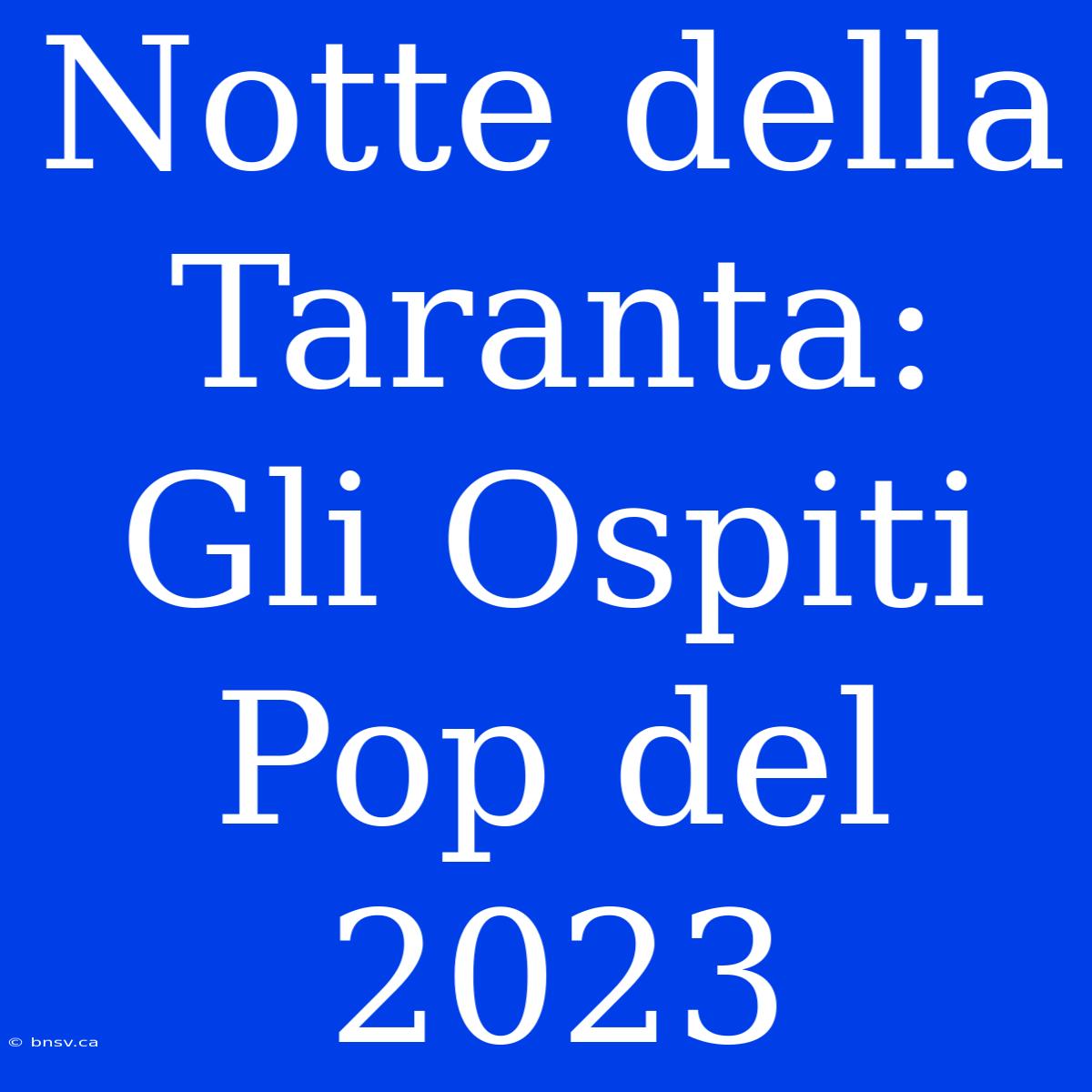 Notte Della Taranta: Gli Ospiti Pop Del 2023