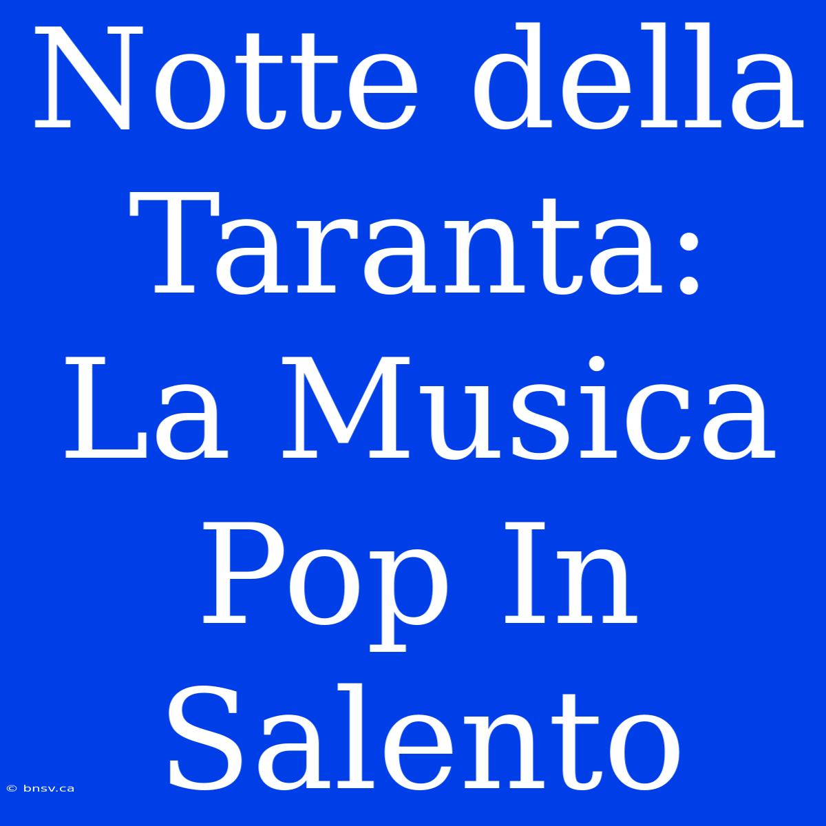 Notte Della Taranta: La Musica Pop In Salento