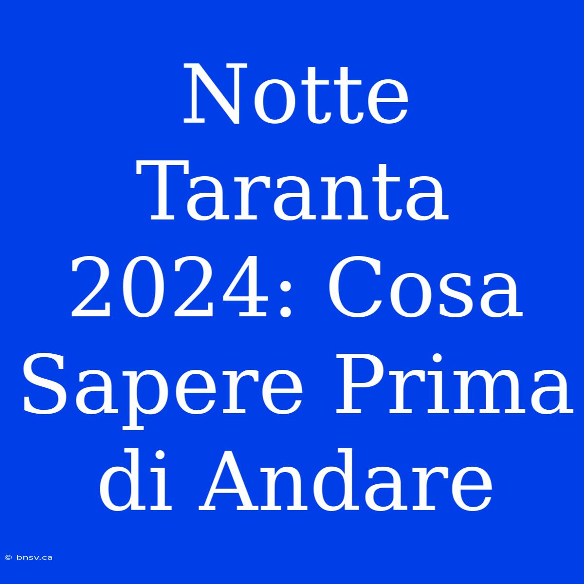 Notte Taranta 2024: Cosa Sapere Prima Di Andare