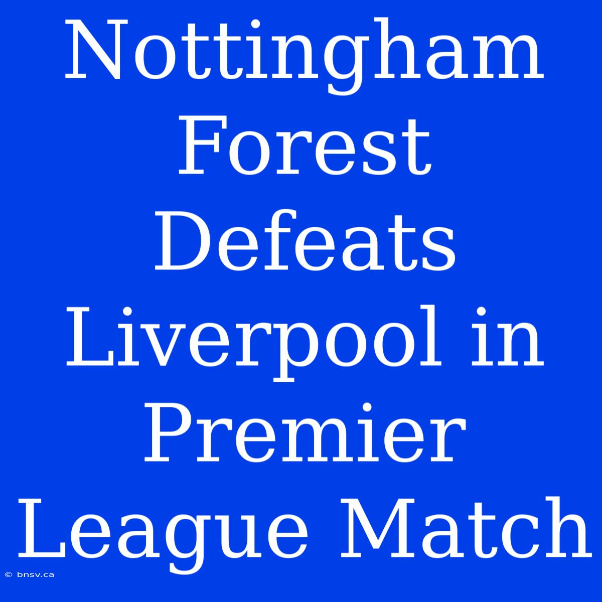 Nottingham Forest Defeats Liverpool In Premier League Match