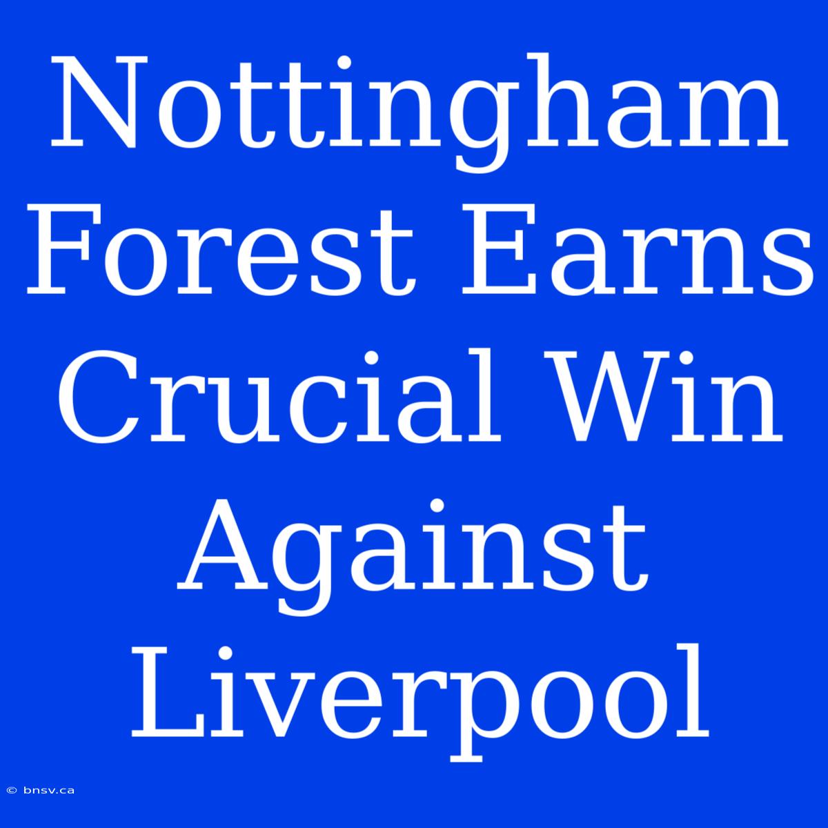 Nottingham Forest Earns Crucial Win Against Liverpool