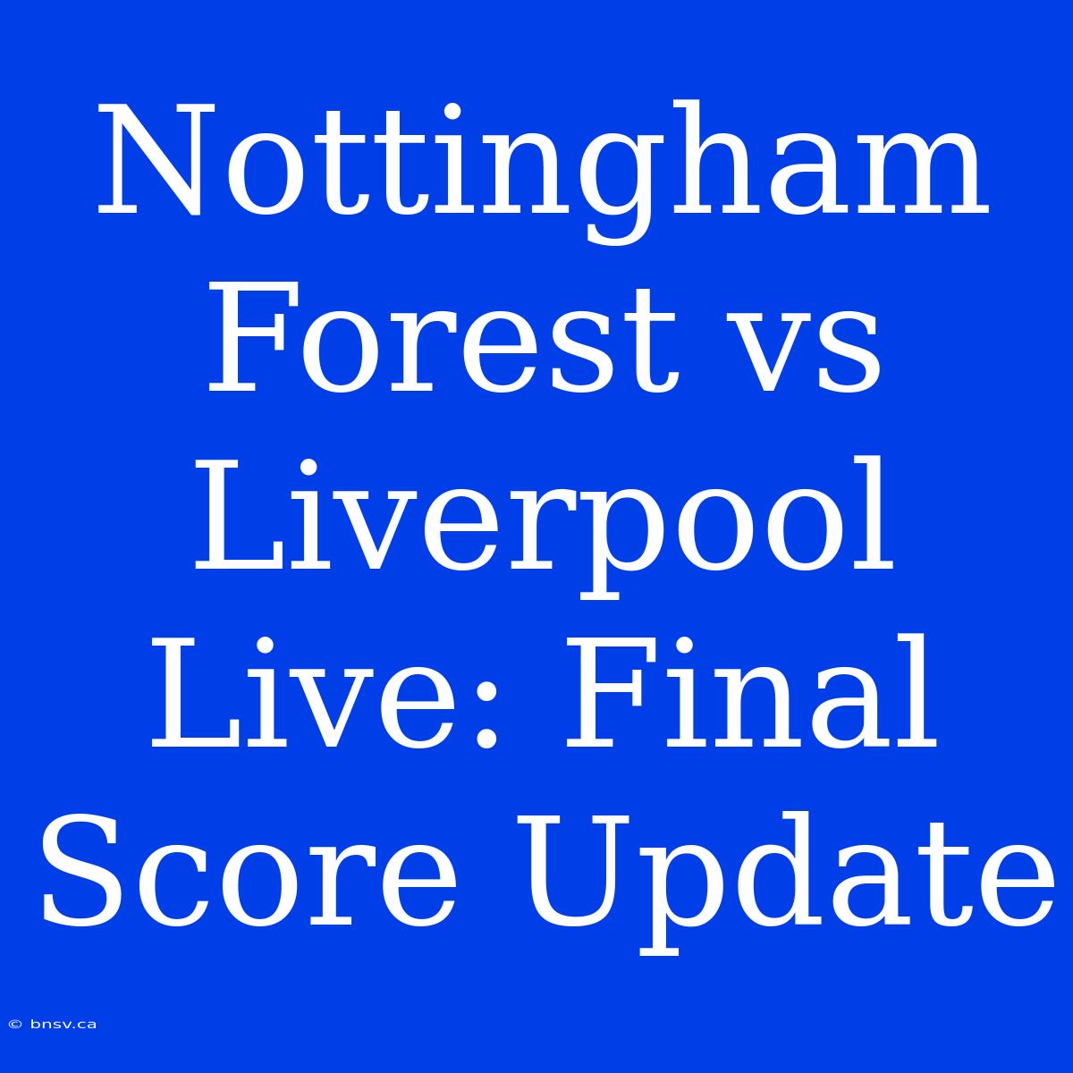 Nottingham Forest Vs Liverpool Live: Final Score Update