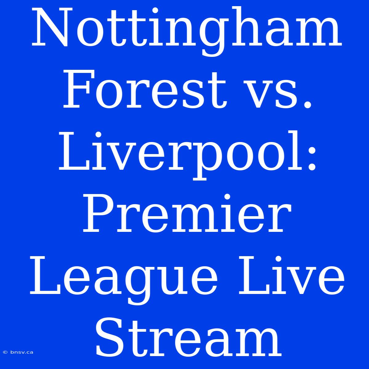 Nottingham Forest Vs. Liverpool: Premier League Live Stream