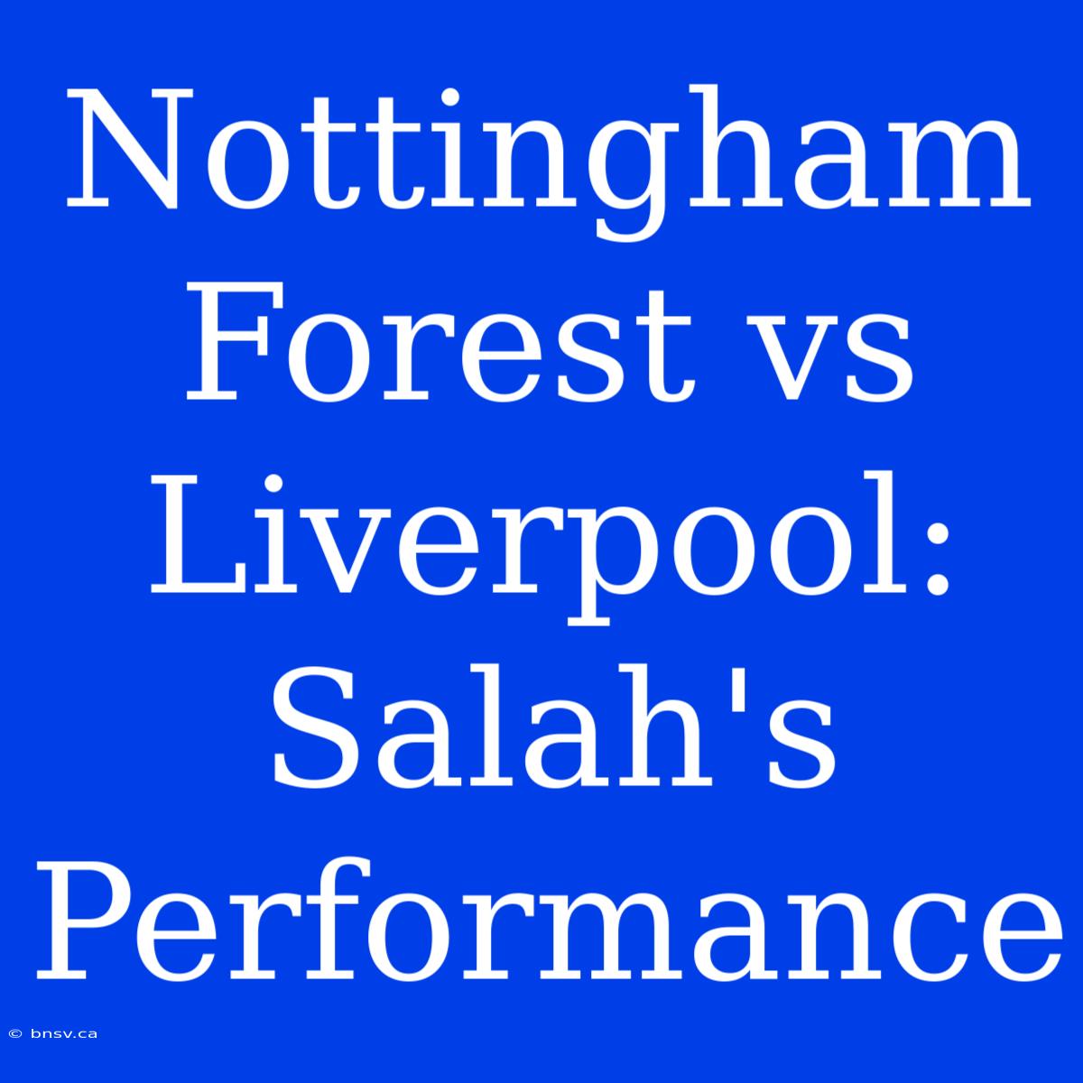 Nottingham Forest Vs Liverpool: Salah's Performance