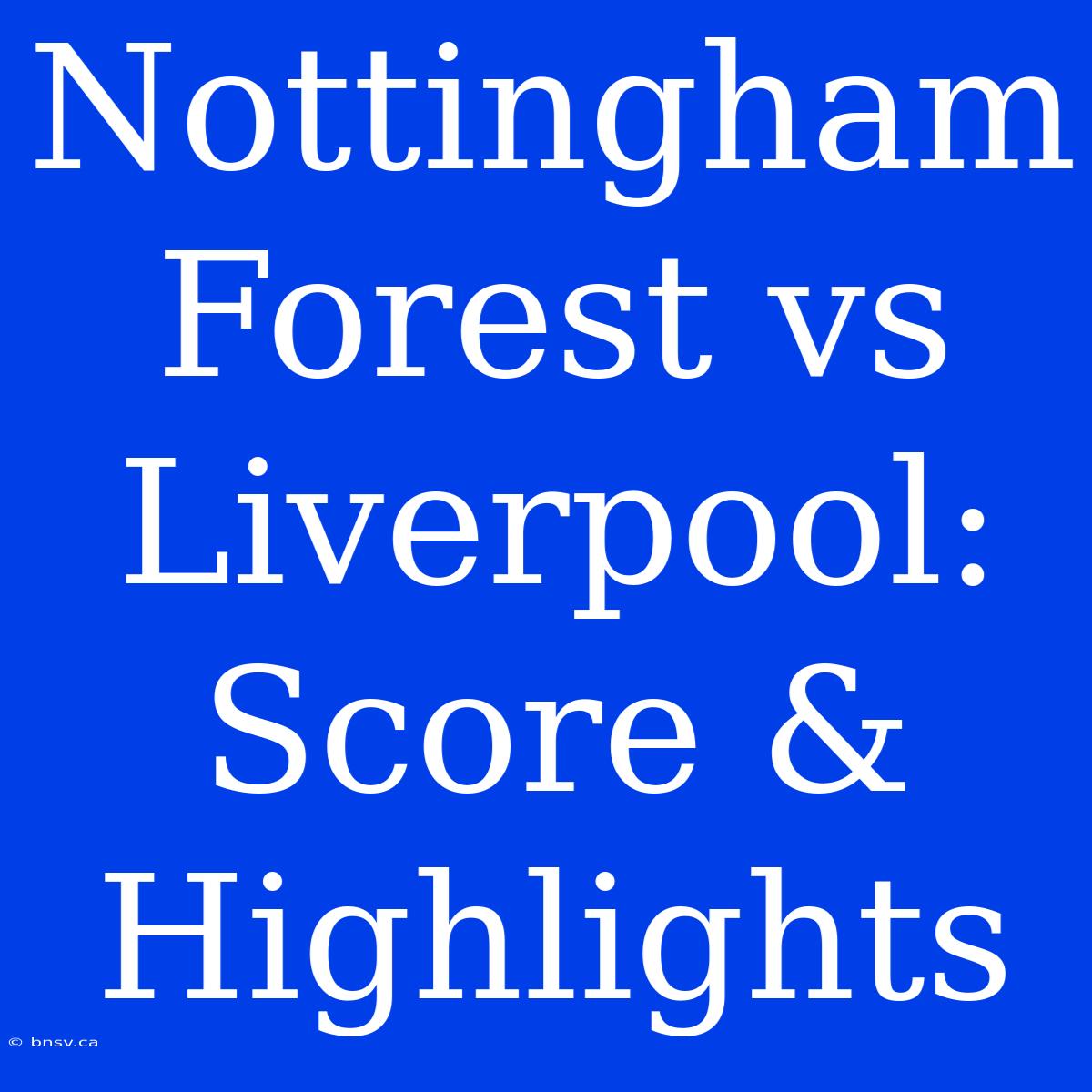 Nottingham Forest Vs Liverpool: Score & Highlights