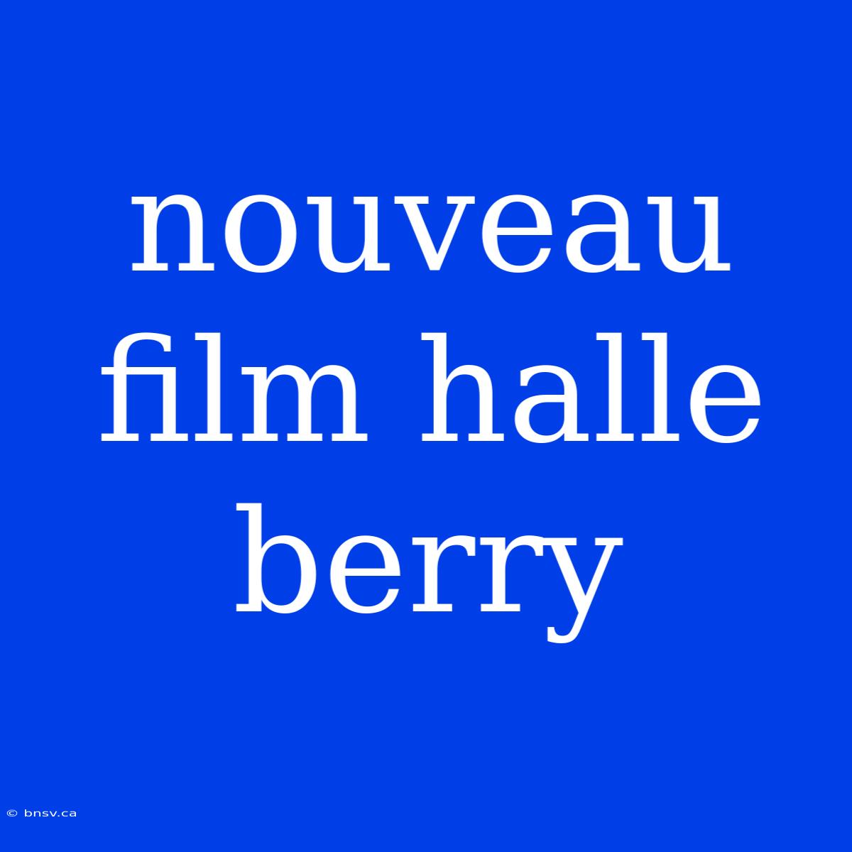 Nouveau Film Halle Berry