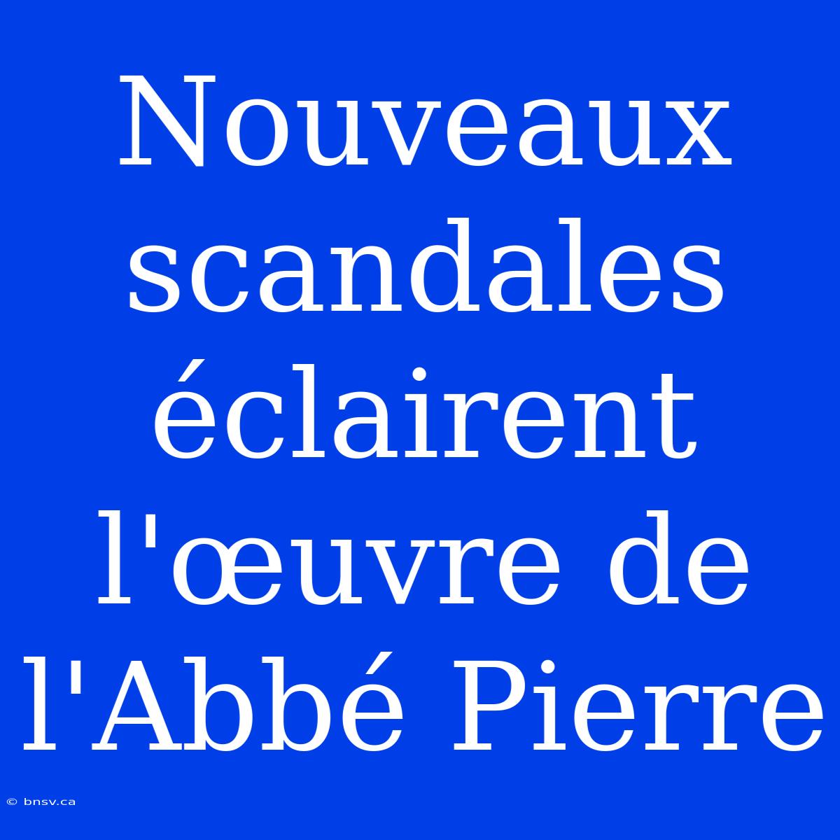 Nouveaux Scandales Éclairent L'œuvre De L'Abbé Pierre