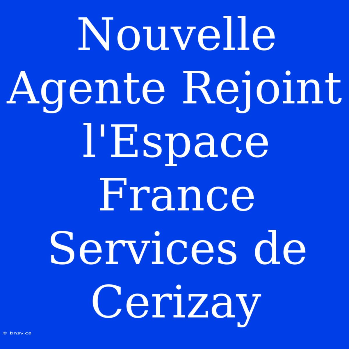 Nouvelle Agente Rejoint L'Espace France Services De Cerizay