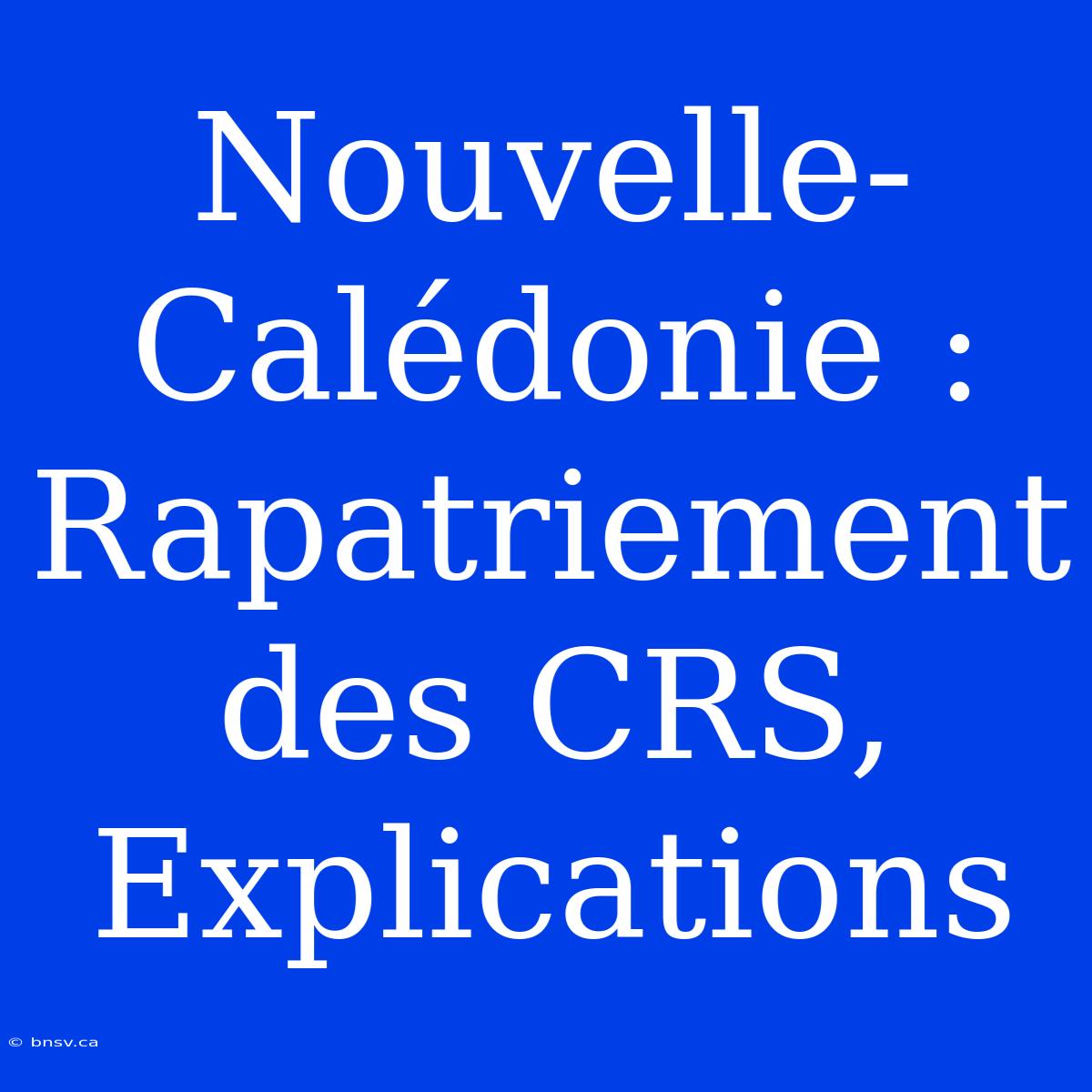 Nouvelle-Calédonie :  Rapatriement Des CRS, Explications