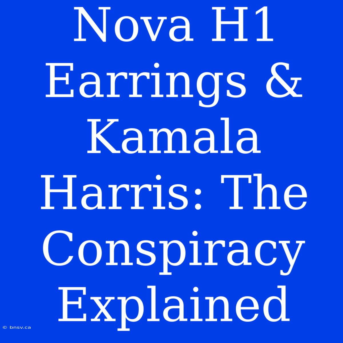 Nova H1 Earrings & Kamala Harris: The Conspiracy Explained