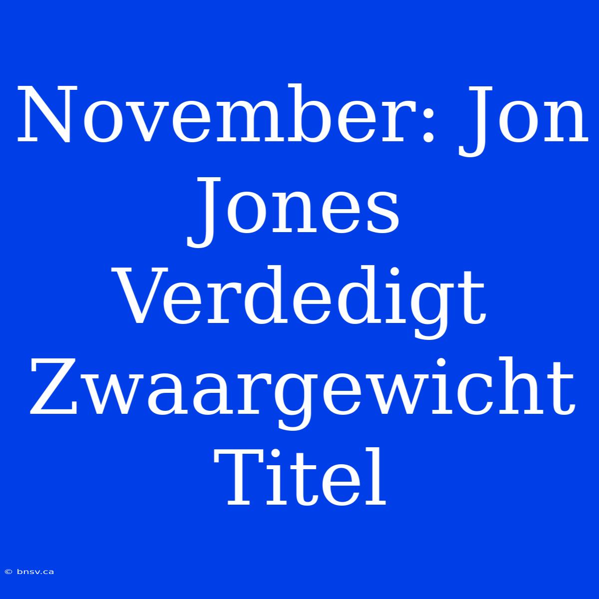 November: Jon Jones Verdedigt Zwaargewicht Titel