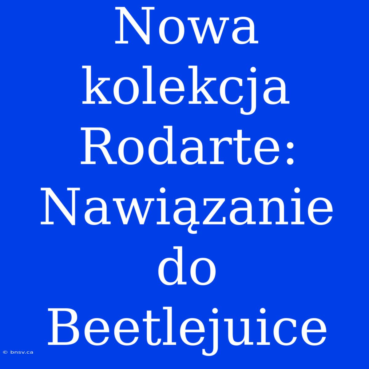 Nowa Kolekcja Rodarte: Nawiązanie Do Beetlejuice