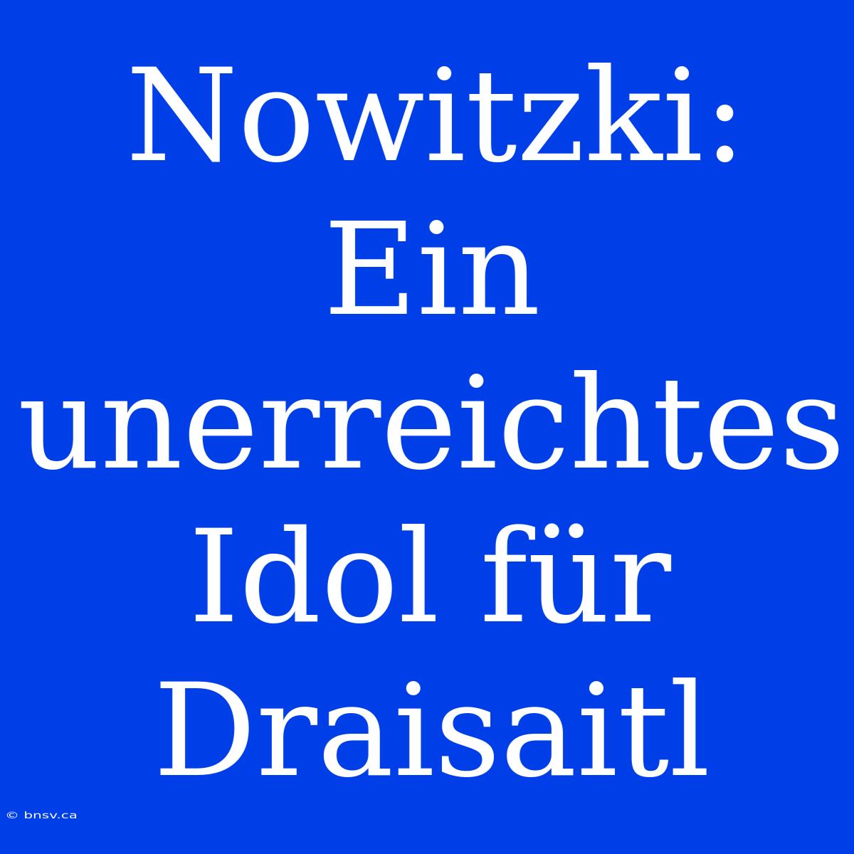 Nowitzki: Ein Unerreichtes Idol Für Draisaitl