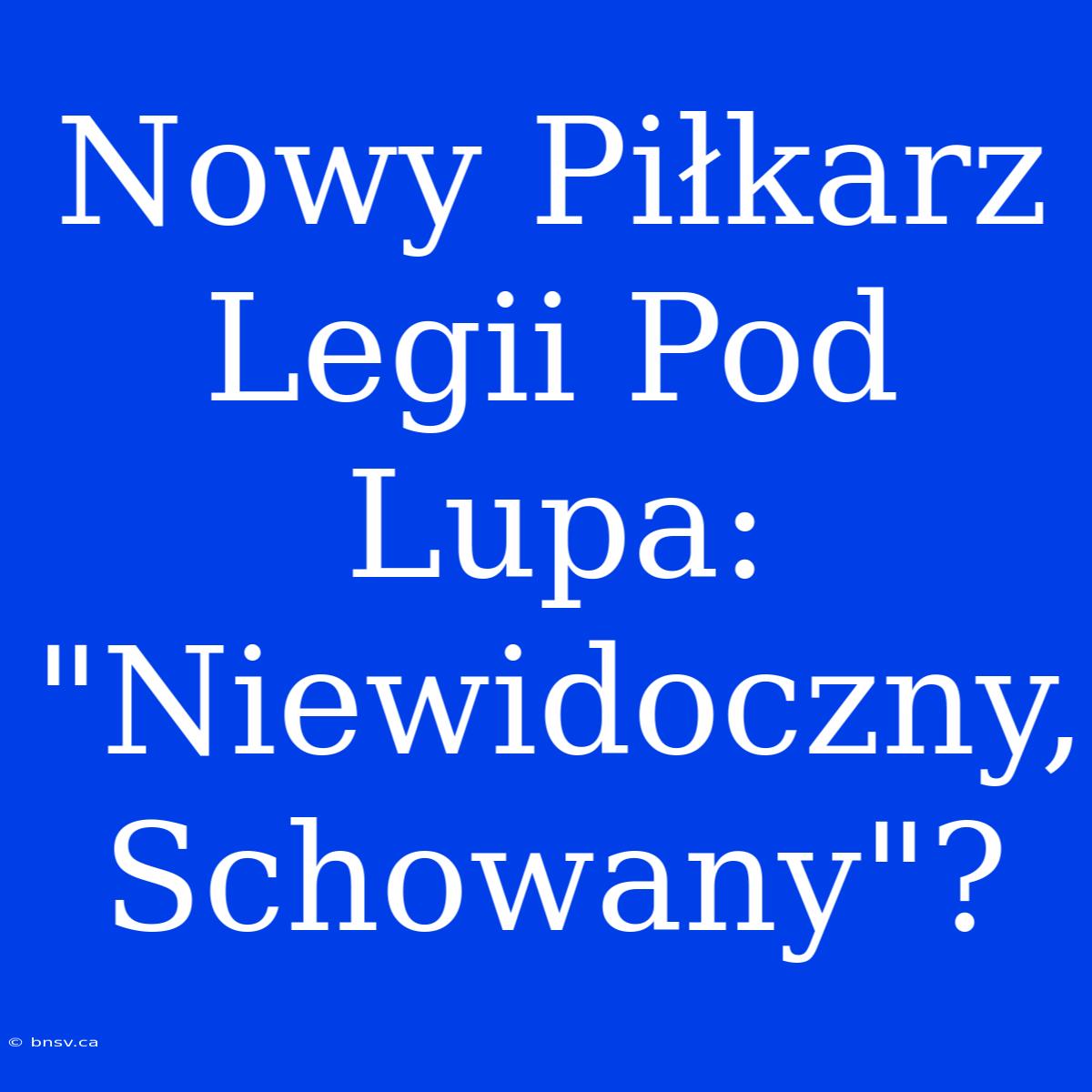 Nowy Piłkarz Legii Pod Lupa: 