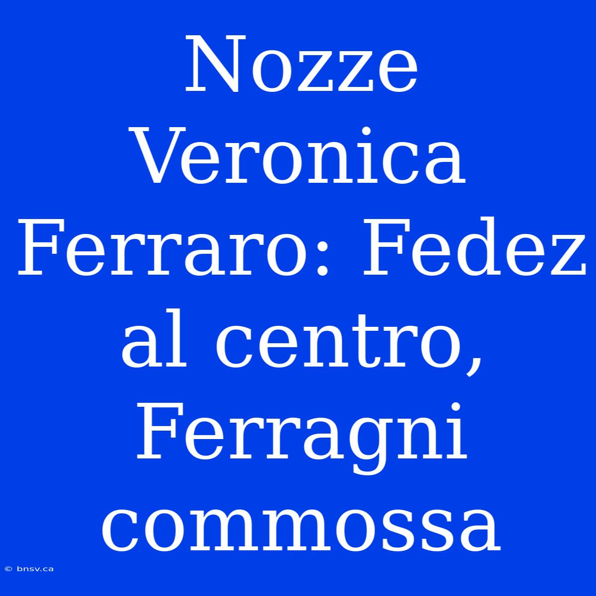 Nozze Veronica Ferraro: Fedez Al Centro, Ferragni Commossa