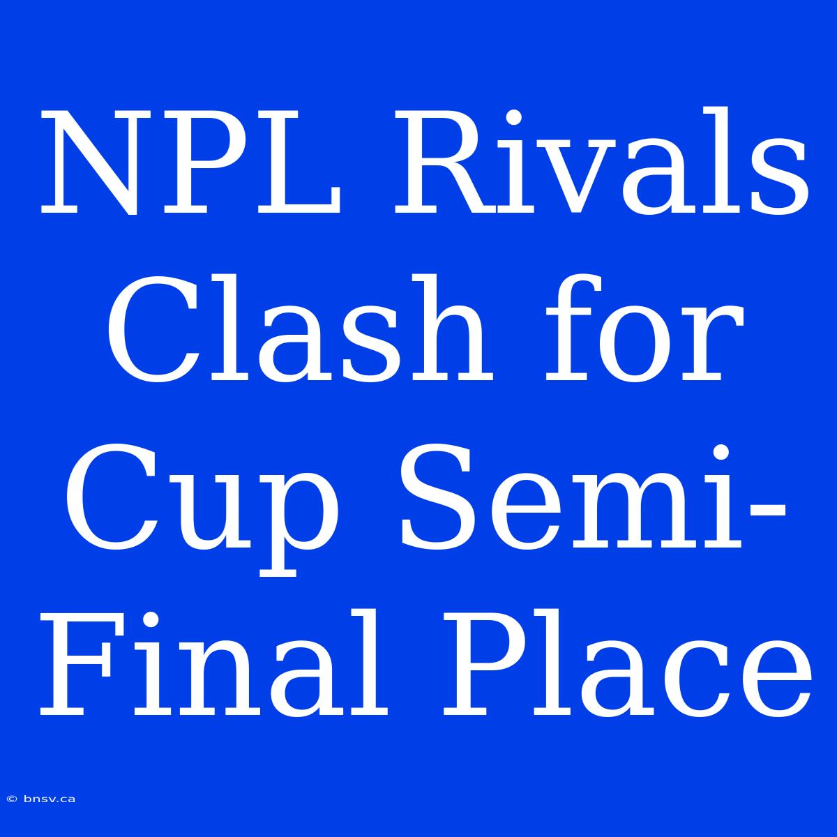 NPL Rivals Clash For Cup Semi-Final Place