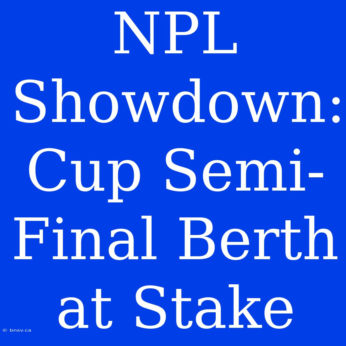 NPL Showdown: Cup Semi-Final Berth At Stake