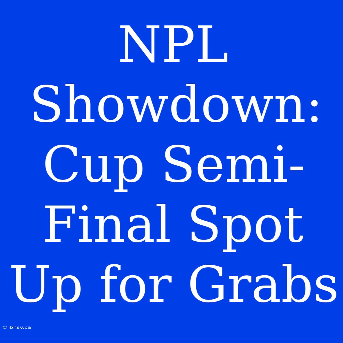 NPL Showdown: Cup Semi-Final Spot Up For Grabs