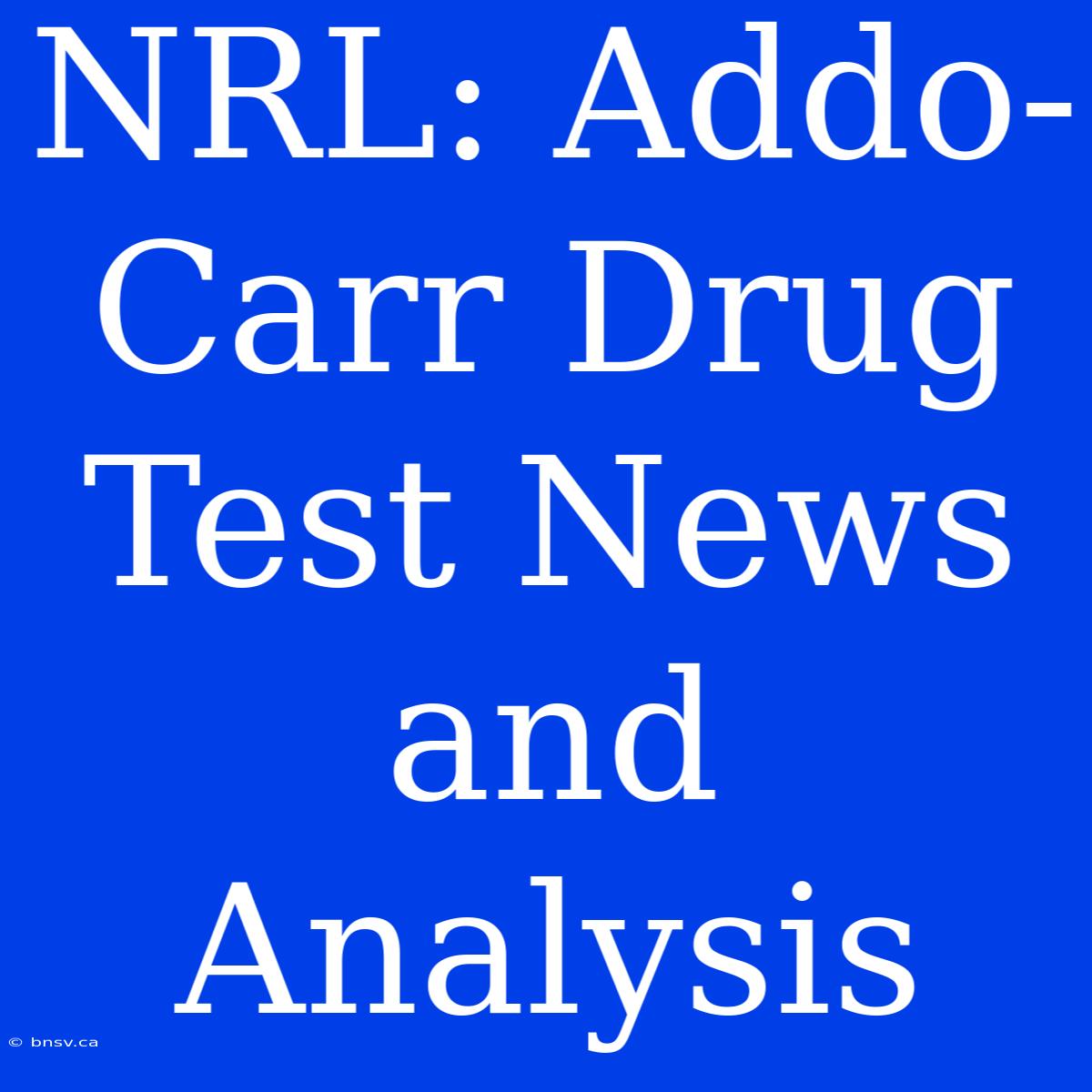 NRL: Addo-Carr Drug Test News And Analysis