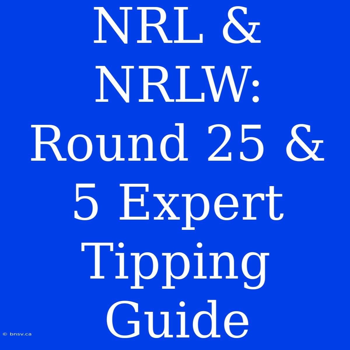 NRL & NRLW: Round 25 & 5 Expert Tipping Guide