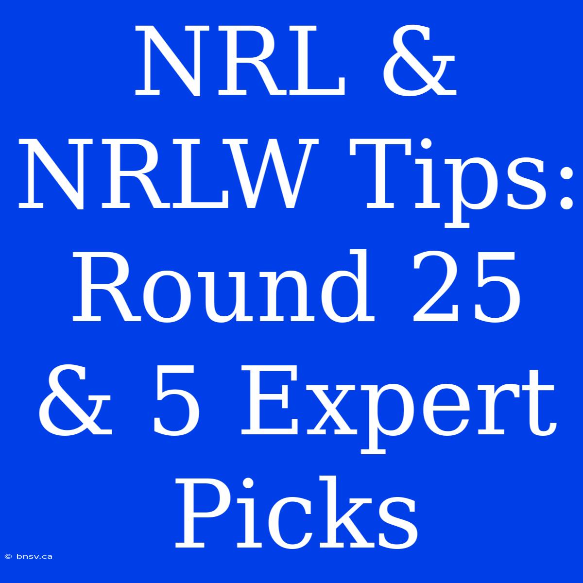 NRL & NRLW Tips: Round 25 & 5 Expert Picks