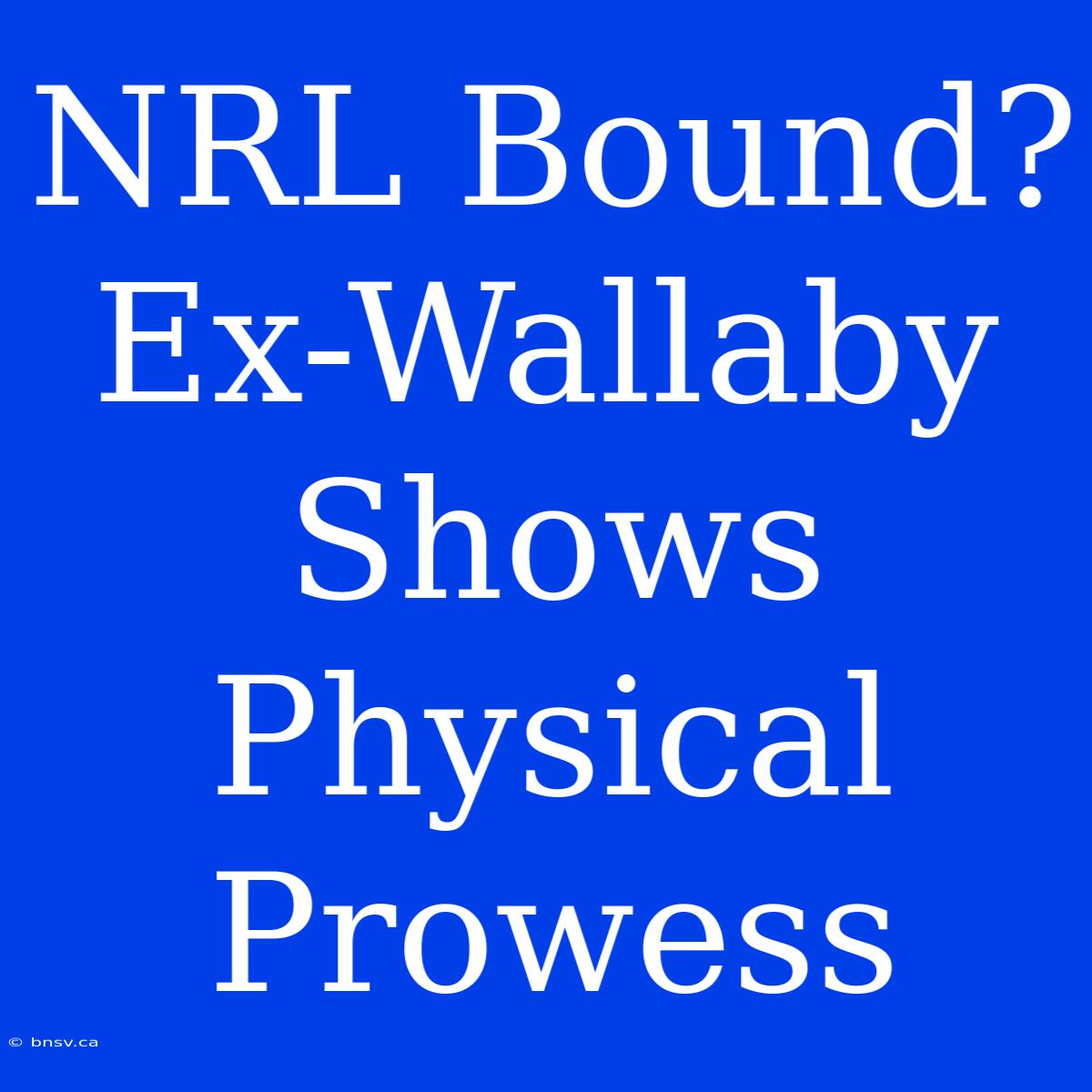 NRL Bound? Ex-Wallaby Shows Physical Prowess