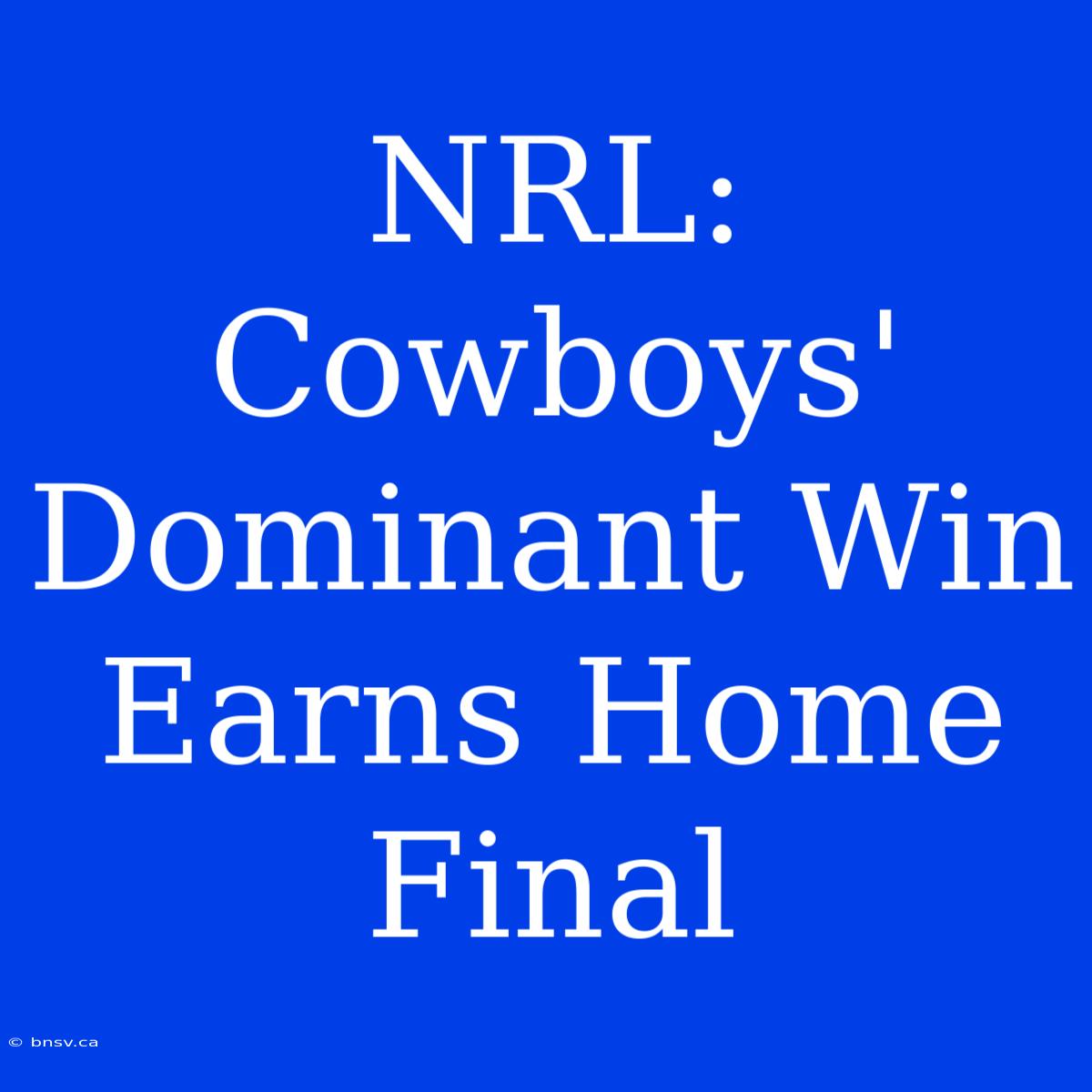 NRL: Cowboys' Dominant Win Earns Home Final