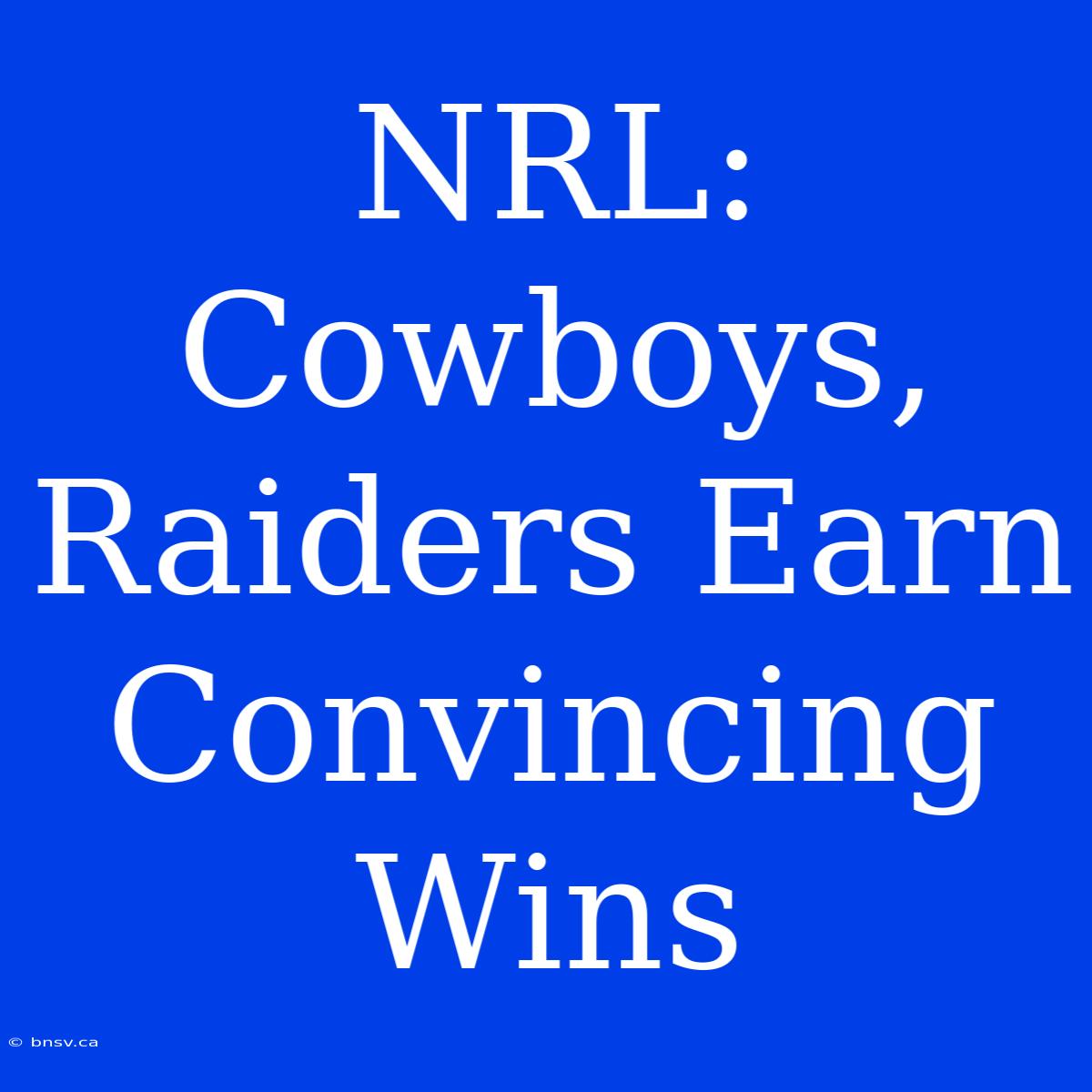 NRL: Cowboys, Raiders Earn Convincing Wins