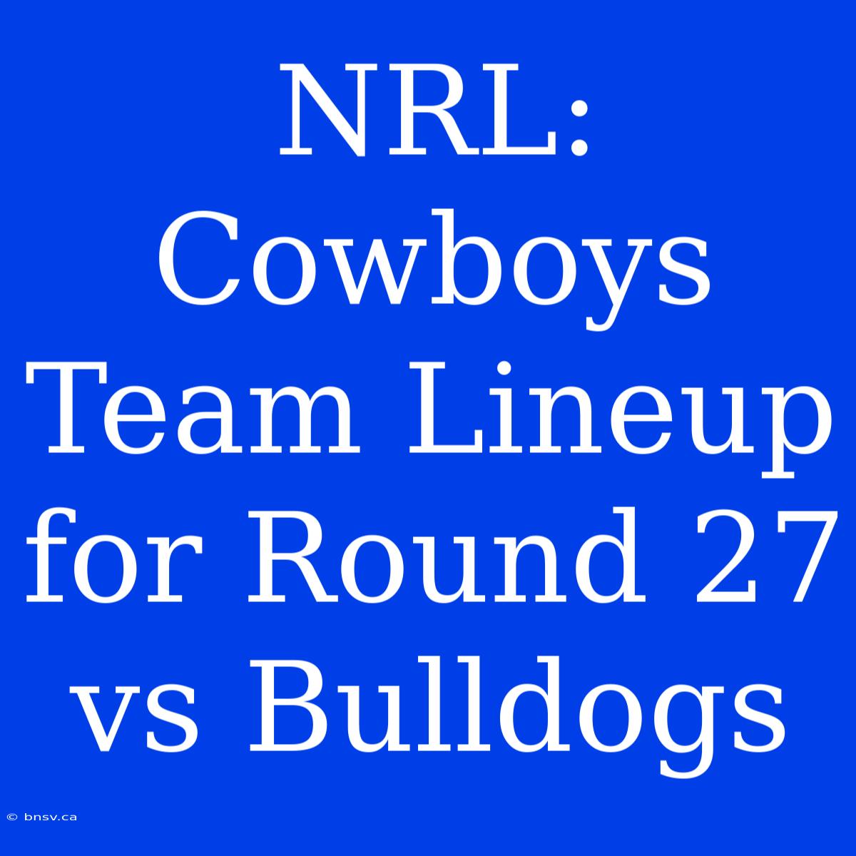 NRL: Cowboys Team Lineup For Round 27 Vs Bulldogs