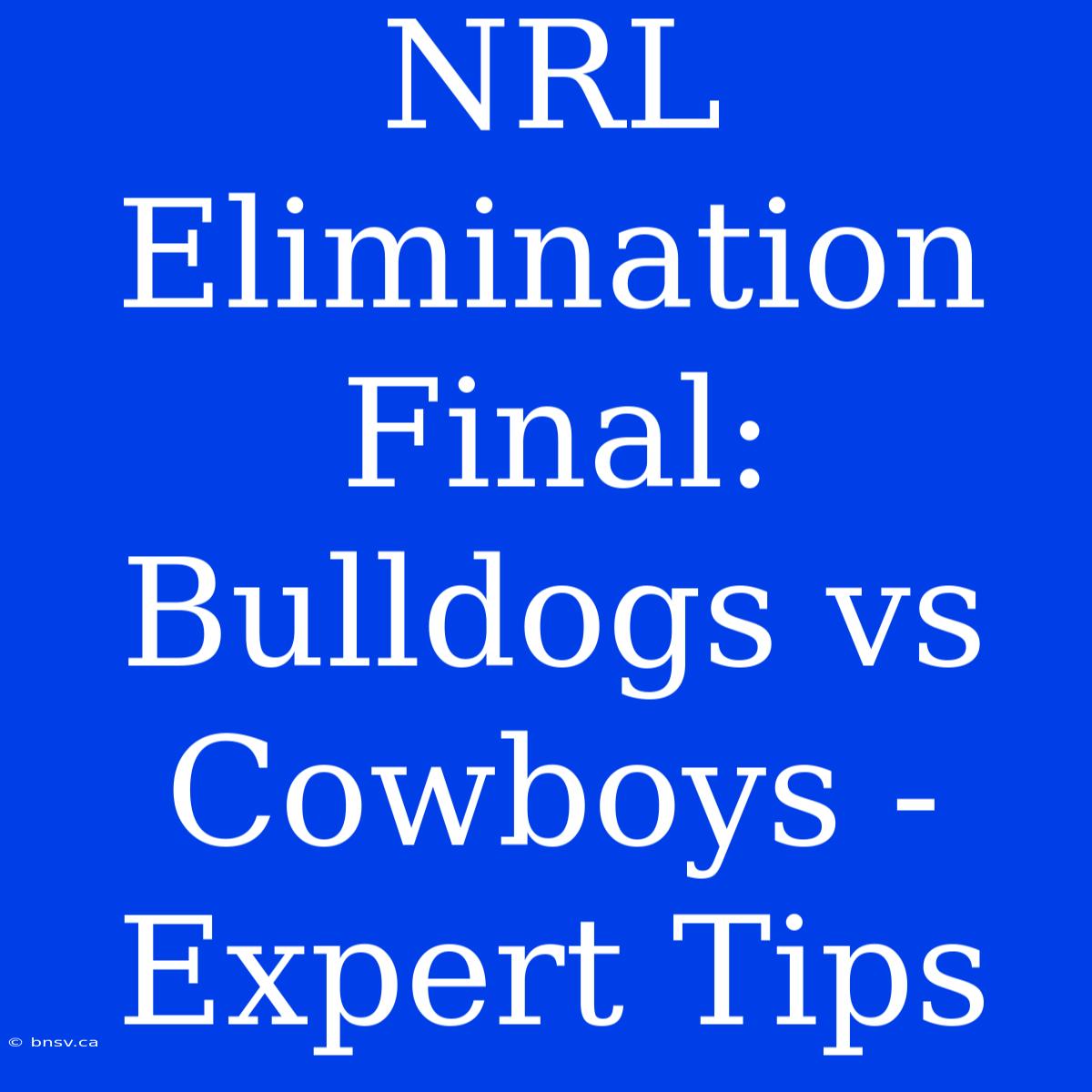 NRL Elimination Final: Bulldogs Vs Cowboys - Expert Tips