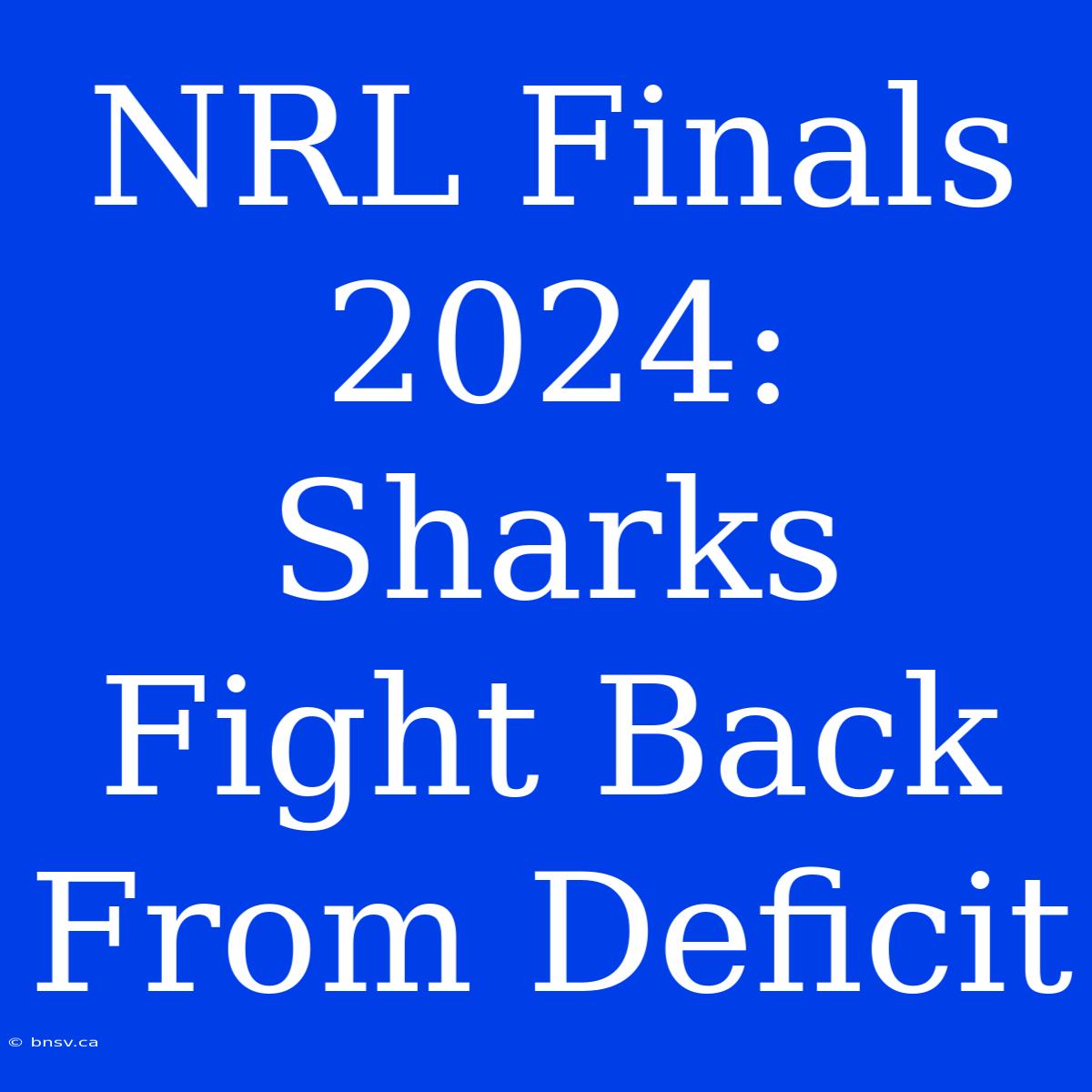 NRL Finals 2024: Sharks Fight Back From Deficit