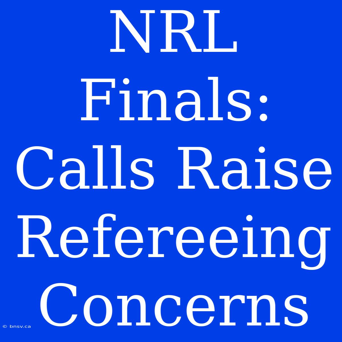 NRL Finals: Calls Raise Refereeing Concerns