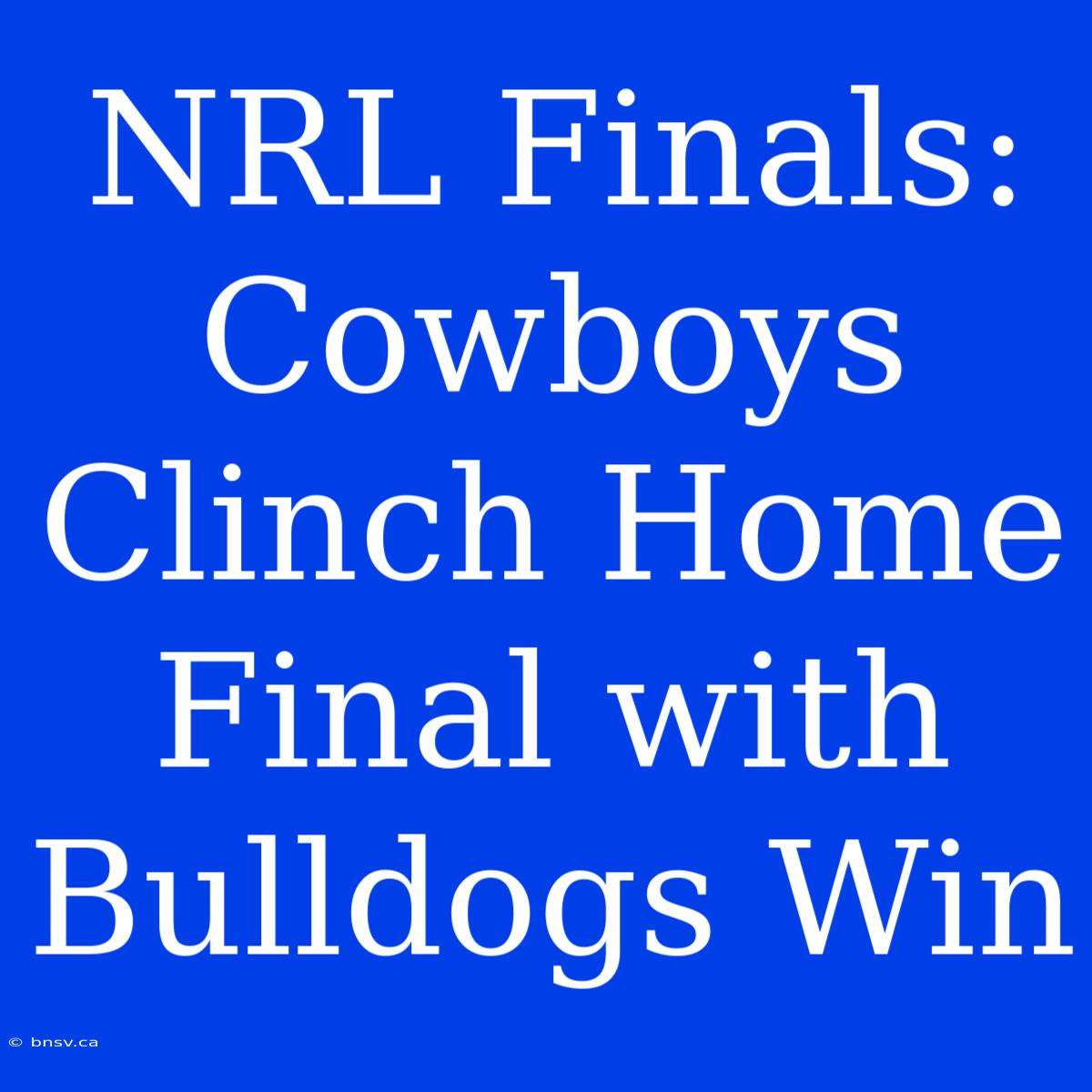 NRL Finals: Cowboys Clinch Home Final With Bulldogs Win