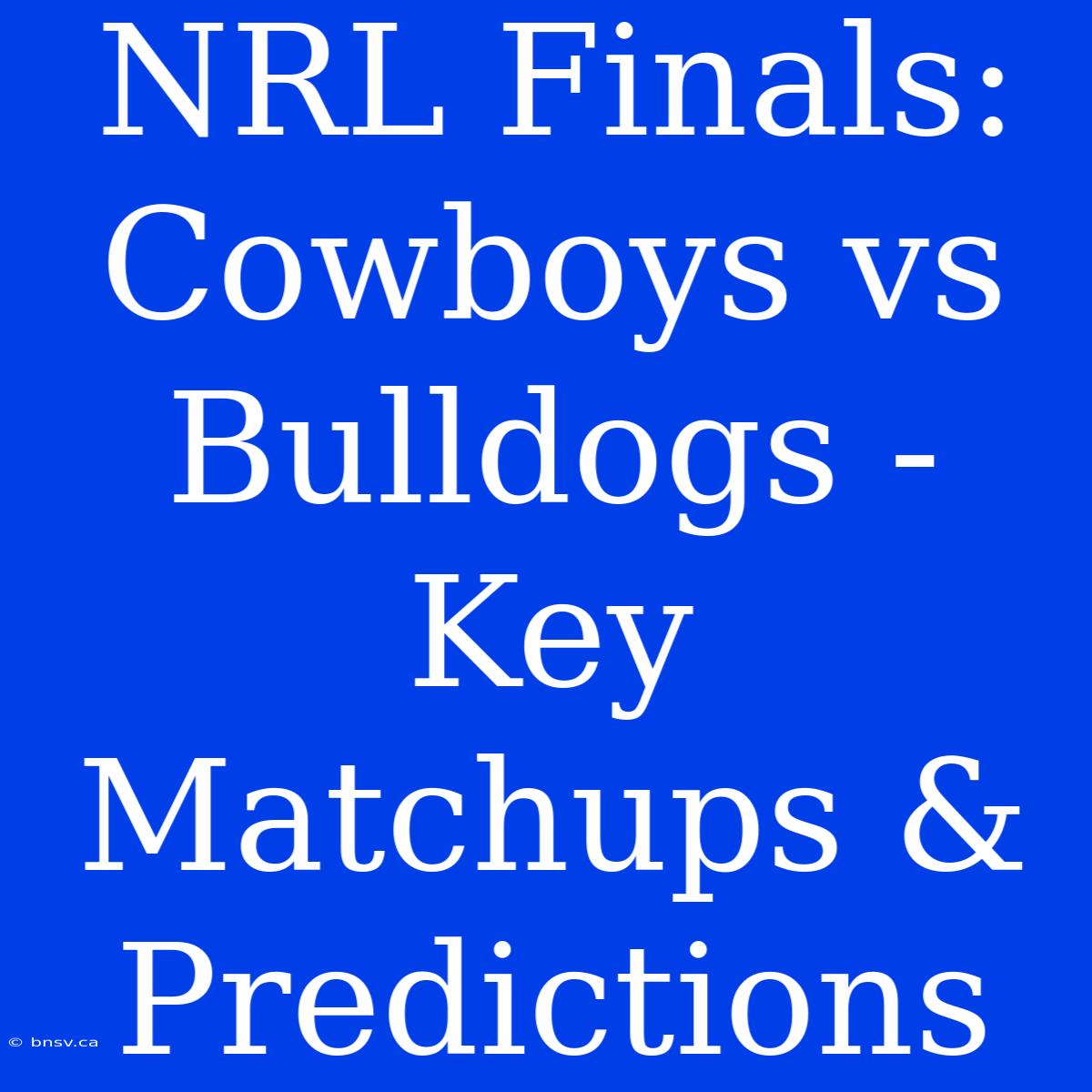 NRL Finals: Cowboys Vs Bulldogs - Key Matchups & Predictions