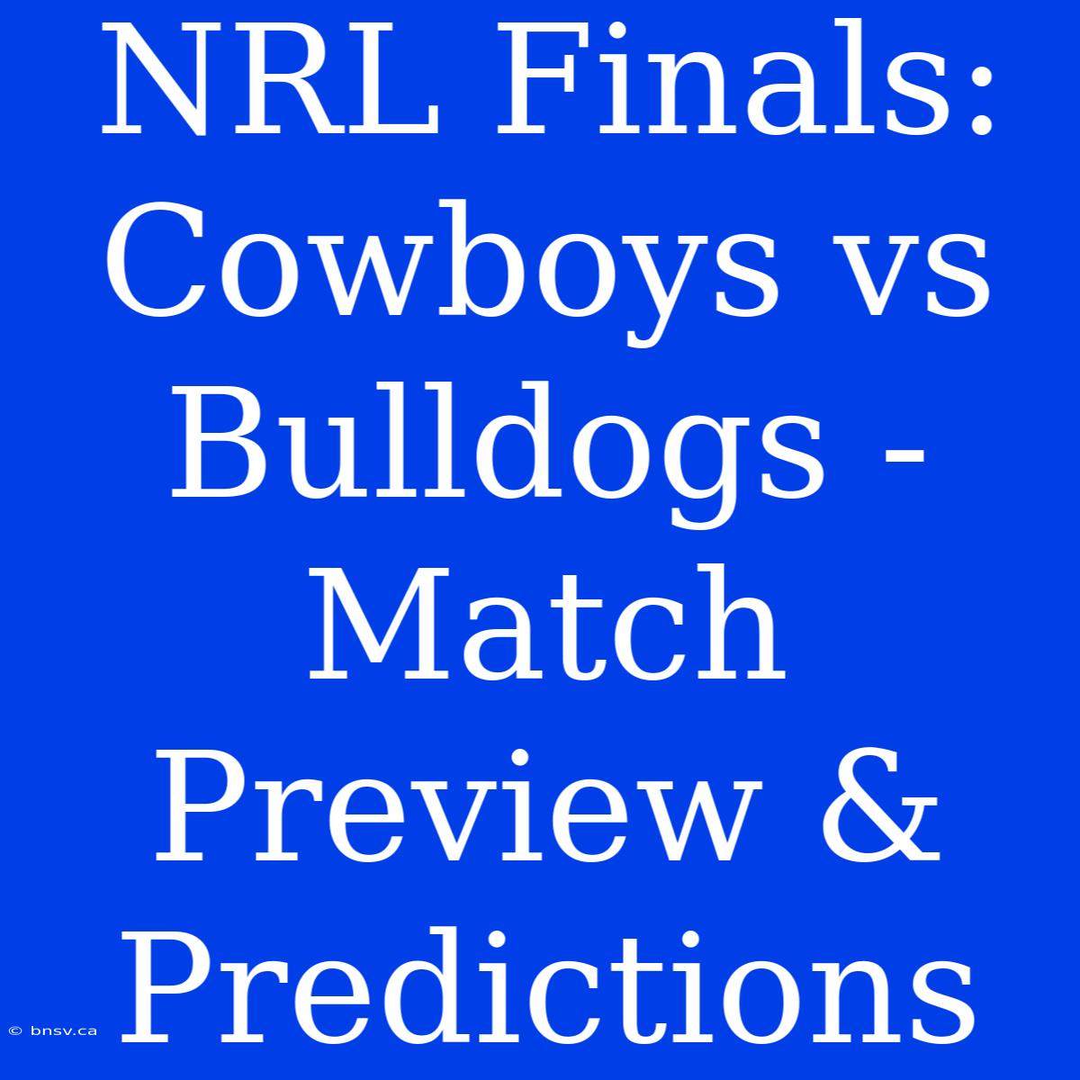 NRL Finals: Cowboys Vs Bulldogs - Match Preview & Predictions