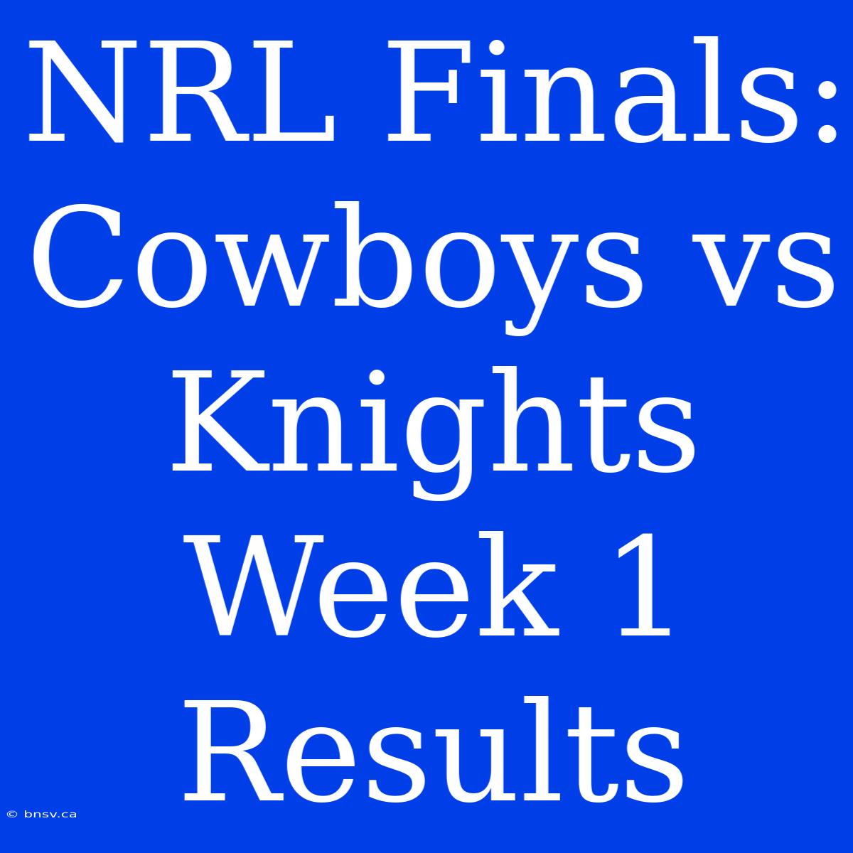 NRL Finals: Cowboys Vs Knights Week 1 Results